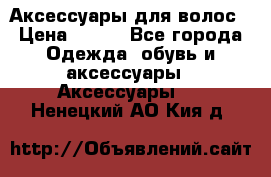 Аксессуары для волос › Цена ­ 800 - Все города Одежда, обувь и аксессуары » Аксессуары   . Ненецкий АО,Кия д.
